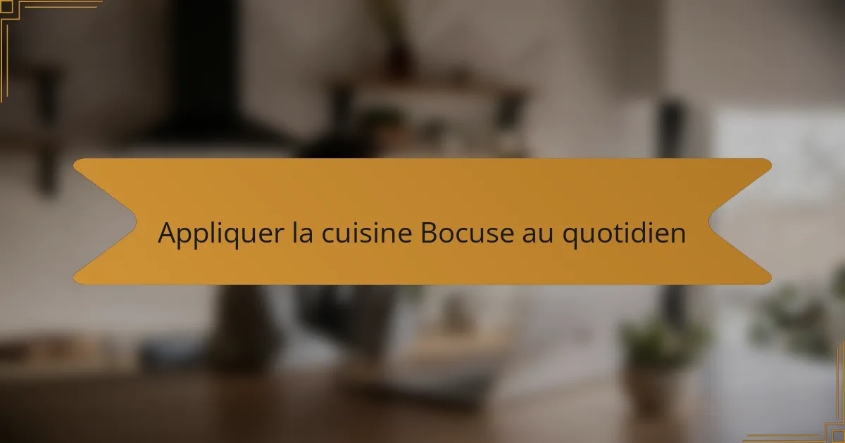 Appliquer la cuisine Bocuse au quotidien
