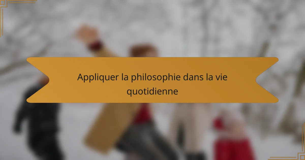 Appliquer la philosophie dans la vie quotidienne