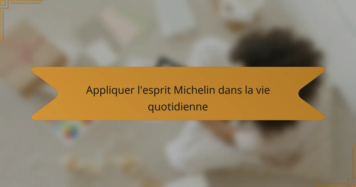 Appliquer l'esprit Michelin dans la vie quotidienne
