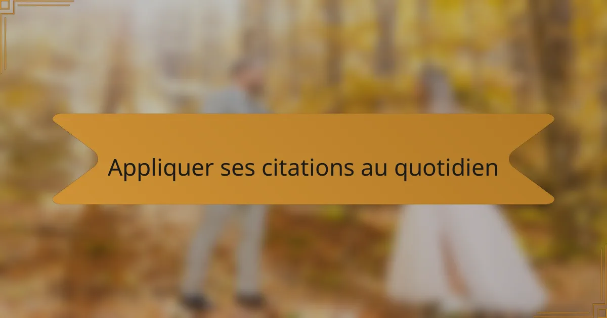 Appliquer ses citations au quotidien
