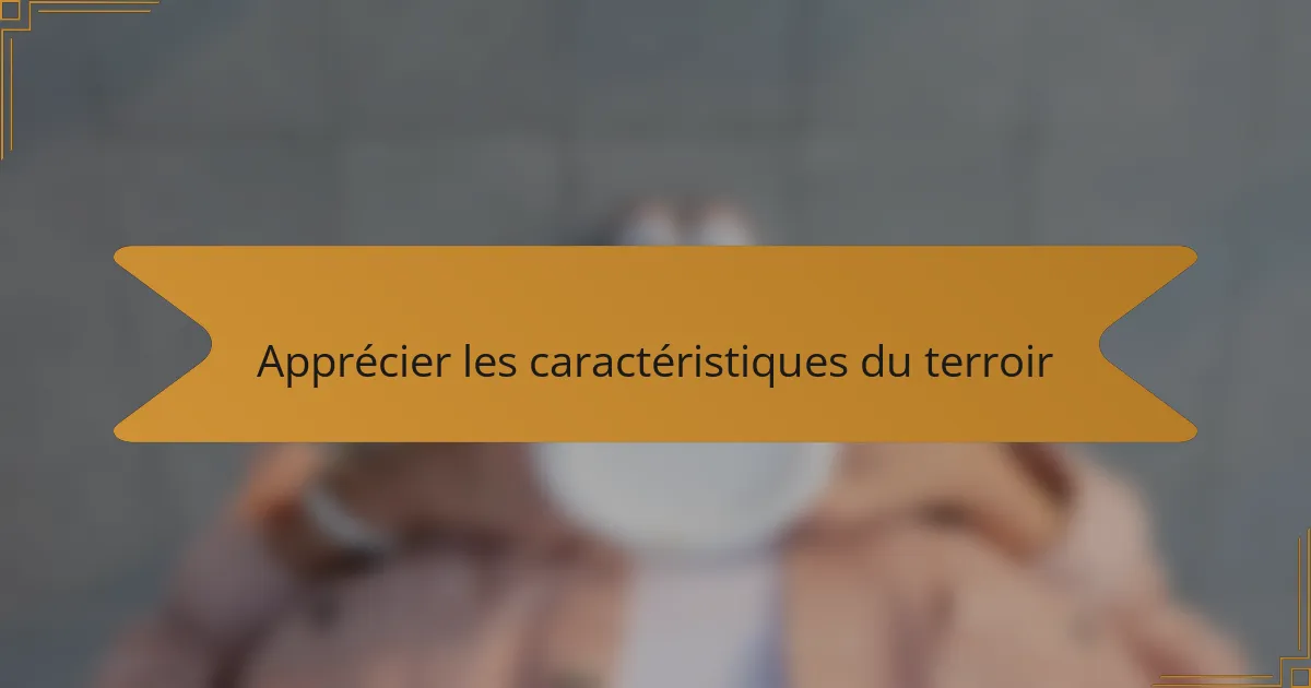 Apprécier les caractéristiques du terroir