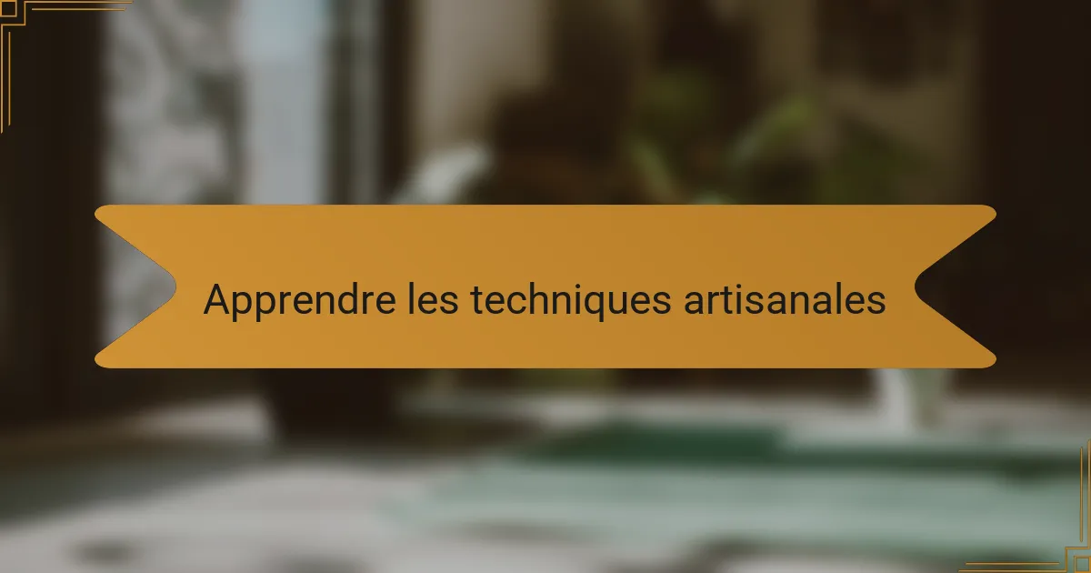 Apprendre les techniques artisanales
