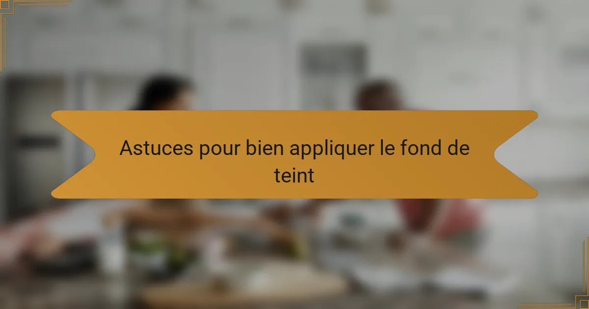 Astuces pour bien appliquer le fond de teint