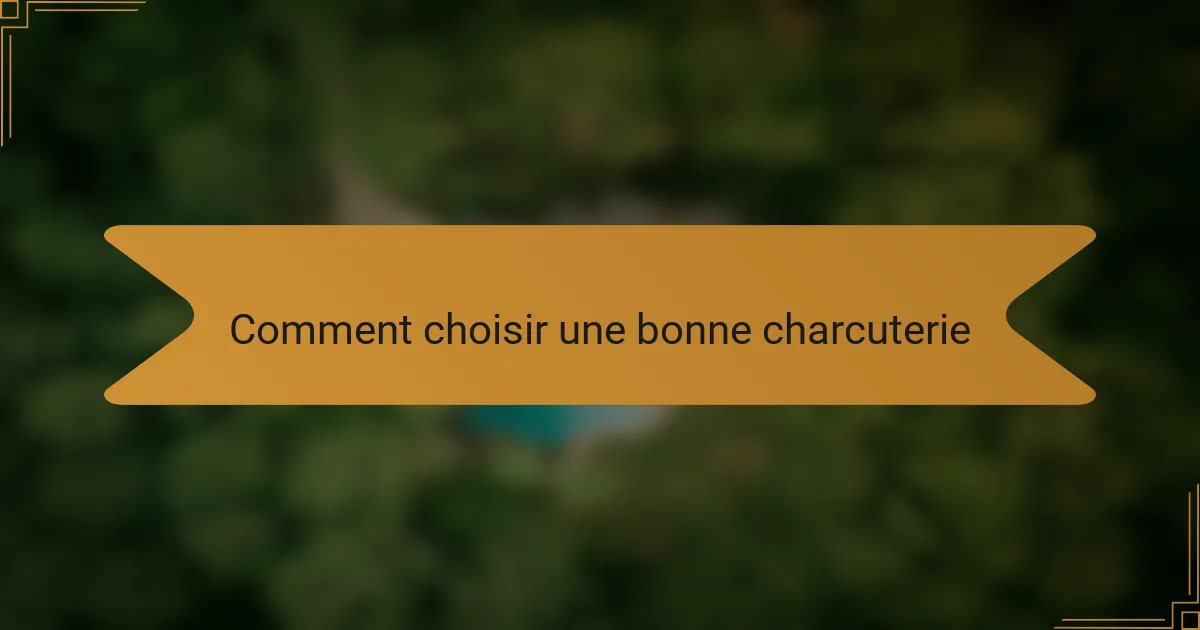 Comment choisir une bonne charcuterie