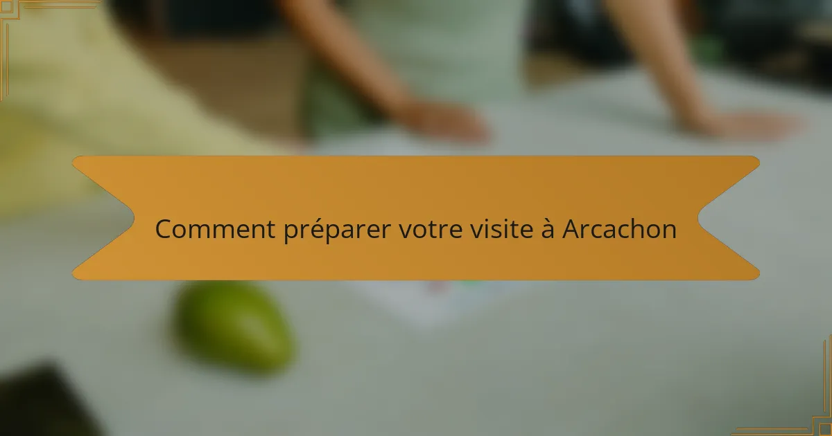 Comment préparer votre visite à Arcachon