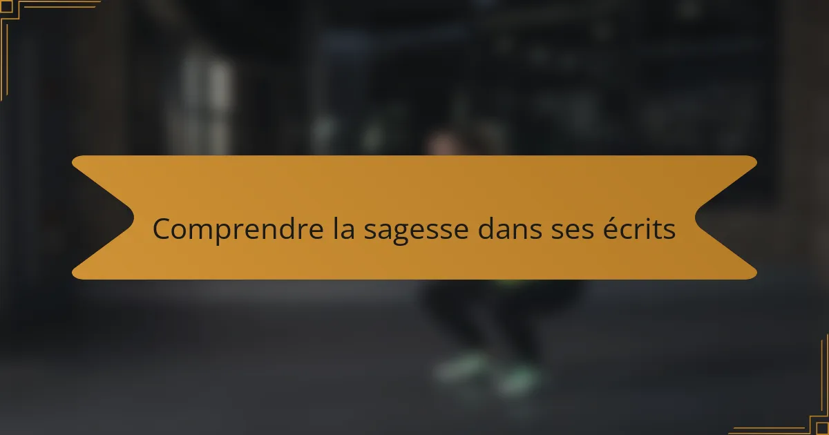 Comprendre la sagesse dans ses écrits