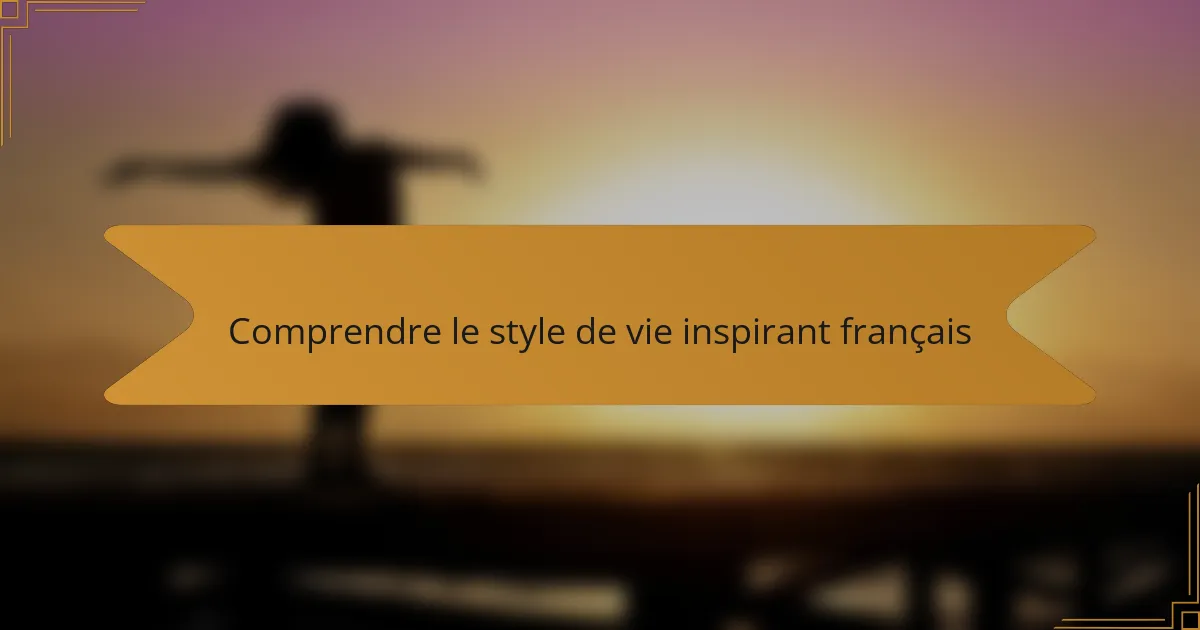 Comprendre le style de vie inspirant français