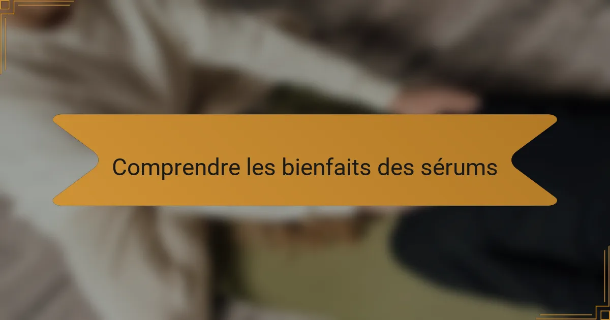 Comprendre les bienfaits des sérums
