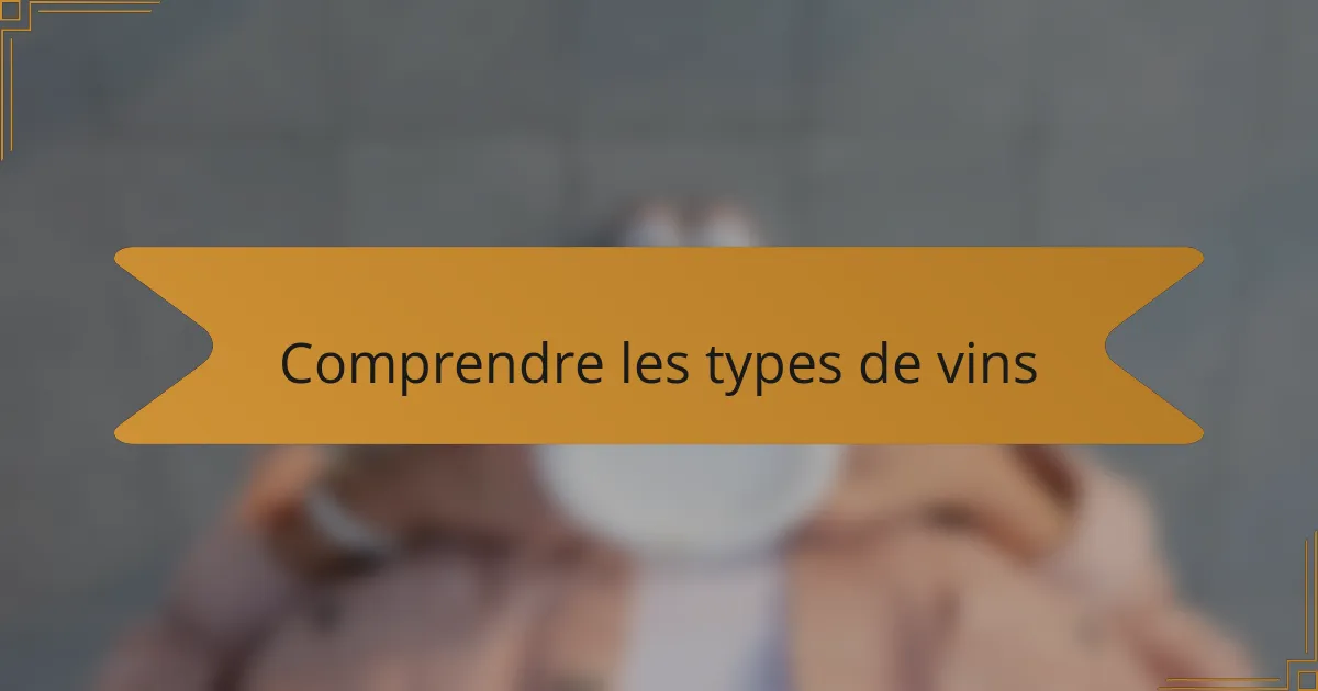 Comprendre les types de vins