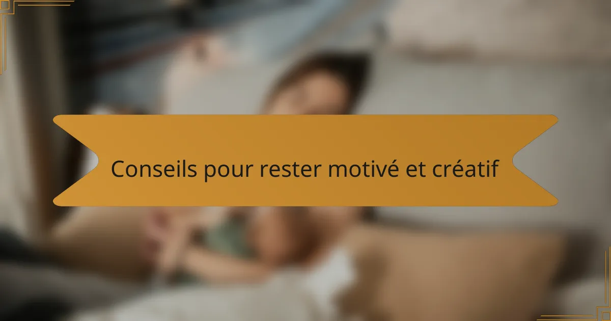 Conseils pour rester motivé et créatif