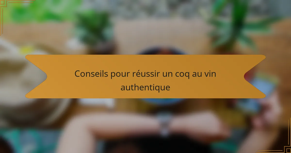 Conseils pour réussir un coq au vin authentique