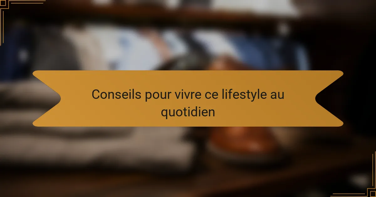 Conseils pour vivre ce lifestyle au quotidien