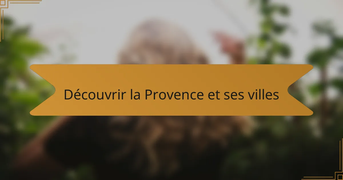Découvrir la Provence et ses villes