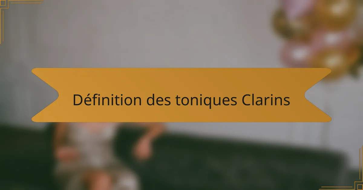 Définition des toniques Clarins