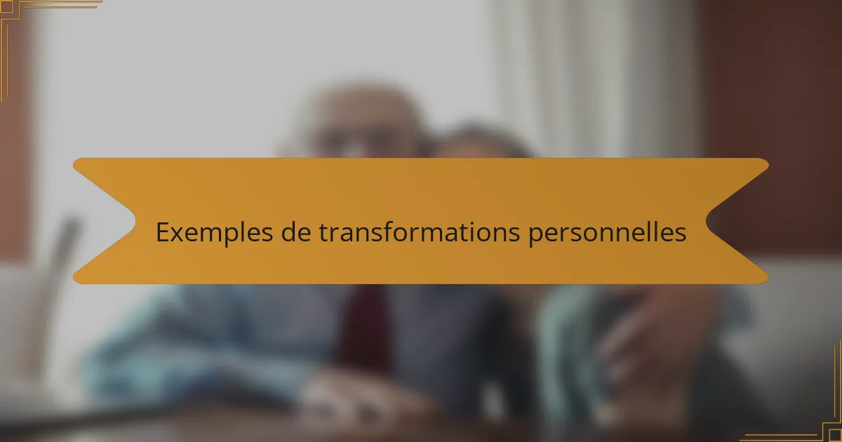 Exemples de transformations personnelles