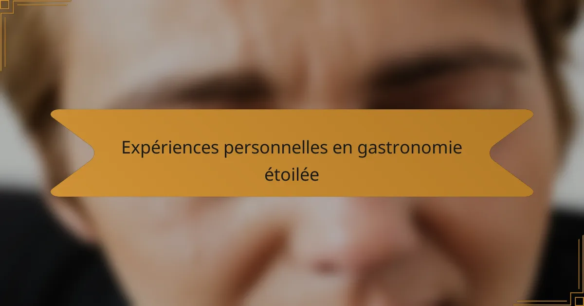 Expériences personnelles en gastronomie étoilée