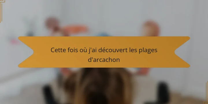 Cette fois où j’ai découvert les plages d’arcachon