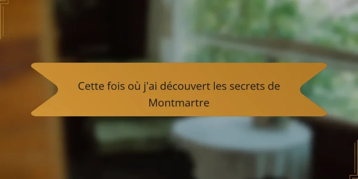 Cette fois où j’ai découvert les secrets de Montmartre