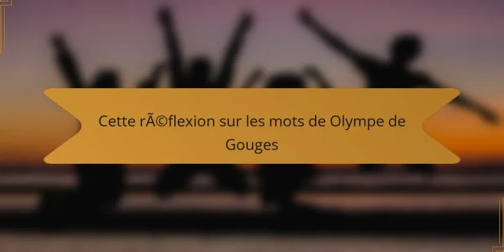 Cette réflexion sur les mots de Olympe de Gouges