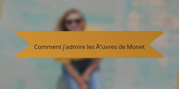 Comment j’admire les œuvres de Monet