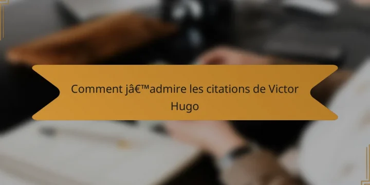 Comment j’admire les citations de Victor Hugo