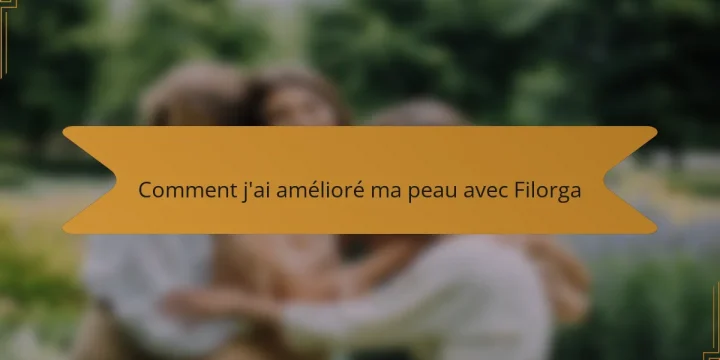 Comment j’ai amélioré ma peau avec Filorga