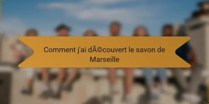 Comment j’ai découvert le savon de Marseille
