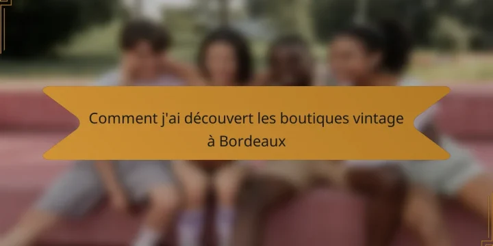 Comment j’ai découvert les boutiques vintage à Bordeaux
