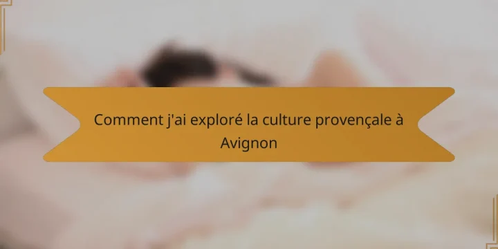 Comment j’ai exploré la culture provençale à Avignon