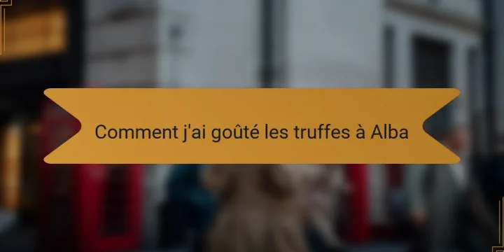 Comment j’ai goûté les truffes à Alba