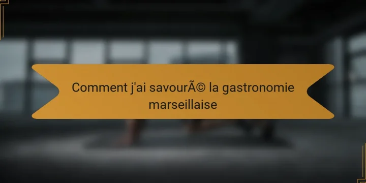 Comment j’ai savouré la gastronomie marseillaise