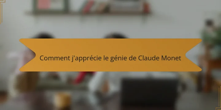 Comment j’apprécie le génie de Claude Monet