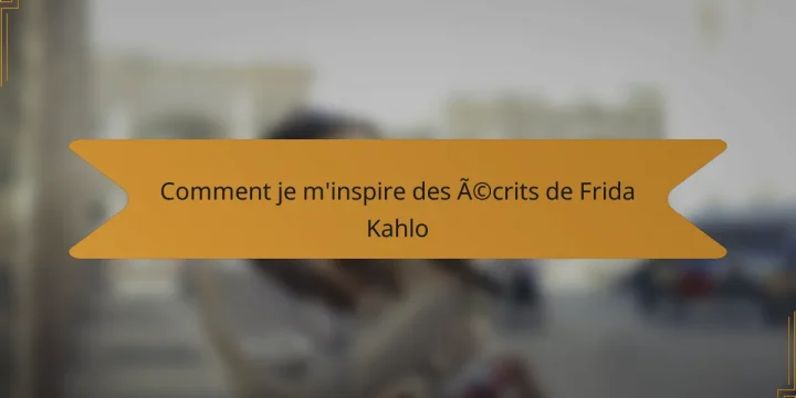 Comment je m’inspire des écrits de Frida Kahlo