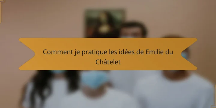 Comment je pratique les idées de Emilie du Châtelet