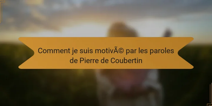 Comment je suis motivé par les paroles de Pierre de Coubertin
