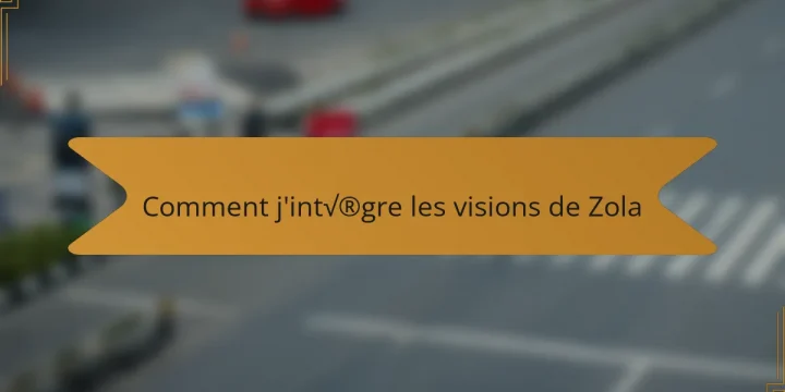 Comment j’intègre les visions de Zola