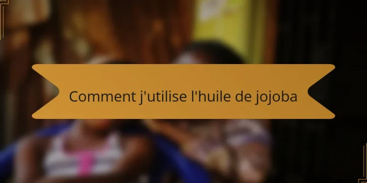 Comment j’utilise l’huile de jojoba