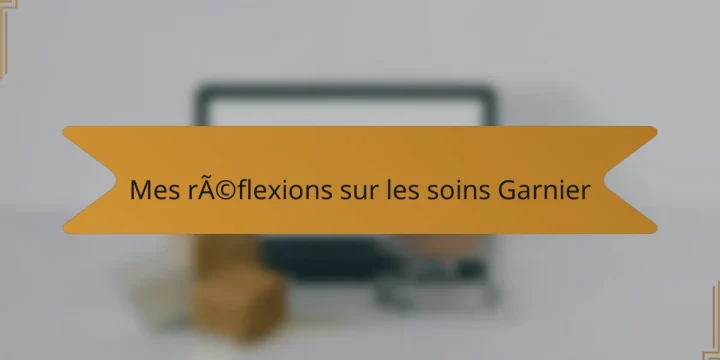 Mes réflexions sur les soins Garnier