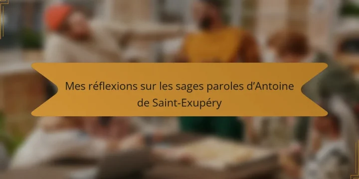 Mes réflexions sur les sages paroles d’Antoine de Saint-Exupéry