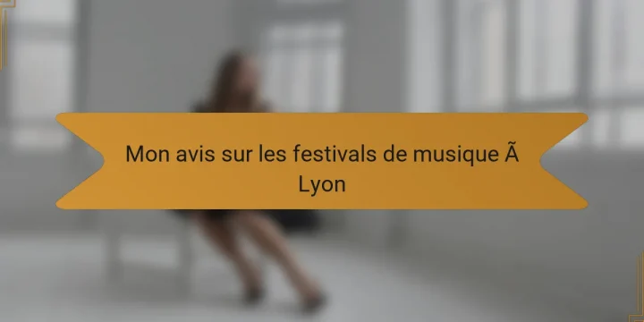 Mon avis sur les festivals de musique à Lyon