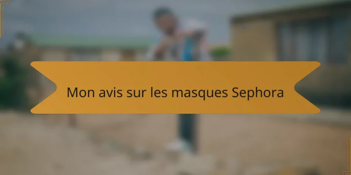 Mon avis sur les masques Sephora