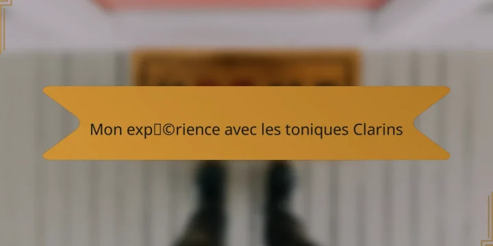 Mon expérience avec les toniques Clarins