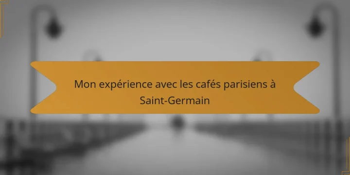 Mon expérience avec les cafés parisiens à Saint-Germain
