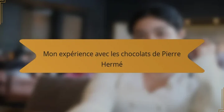 Mon expérience avec les chocolats de Pierre Hermé