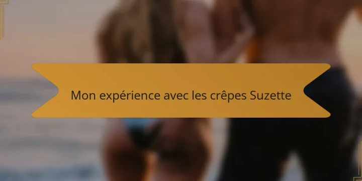 Mon expérience avec les crêpes Suzette