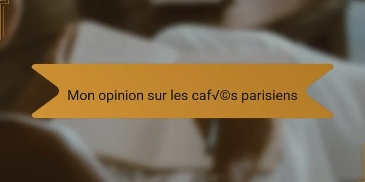 Mon opinion sur les cafés parisiens