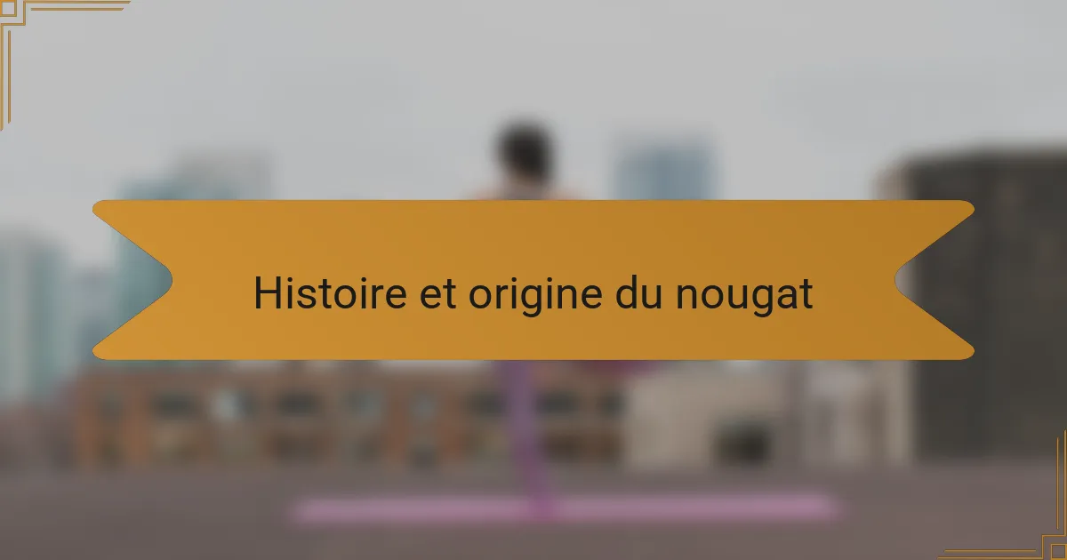 Histoire et origine du nougat