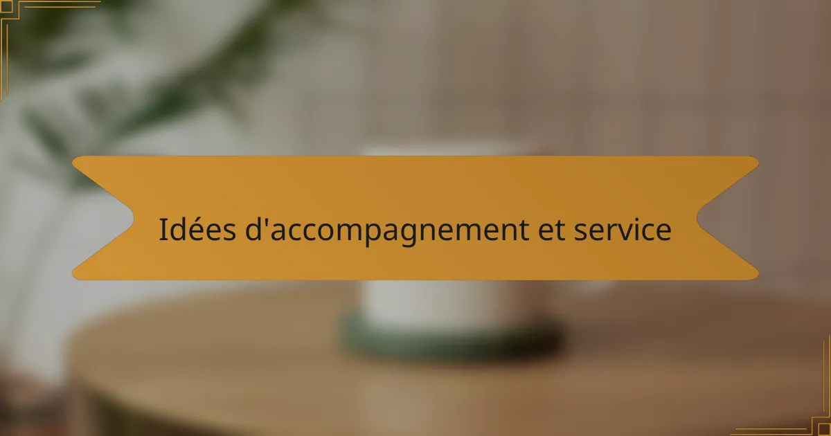 Idées d'accompagnement et service