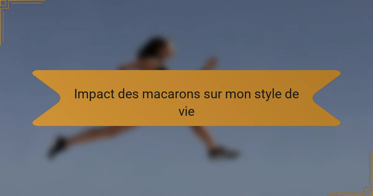 Impact des macarons sur mon style de vie