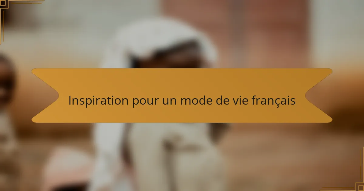 Inspiration pour un mode de vie français